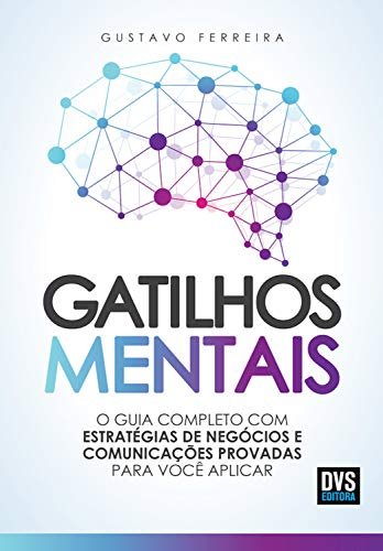 Livro Gatilhos Mentais: O Guia Completo com Estratégias de Negócios e Comunicações Provadas Para Você Aplicar